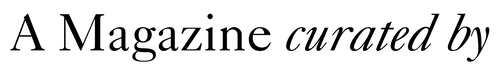 A Magazine Curated By